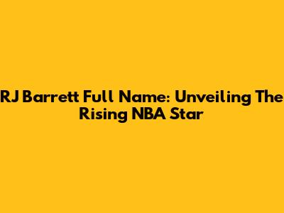 RJ Barrett Full Name: Unveiling The Rising NBA Star