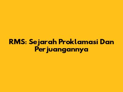 RMS: Sejarah Proklamasi Dan Perjuangannya