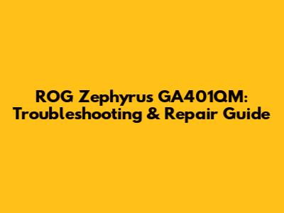 ROG Zephyrus GA401QM: Troubleshooting & Repair Guide