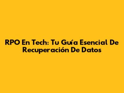 RPO En Tech: Tu Guía Esencial De Recuperación De Datos