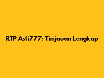 RTP Asli777: Tinjauan Lengkap