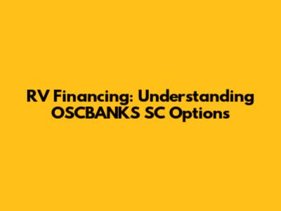 RV Financing: Understanding OSCBANKS SC Options