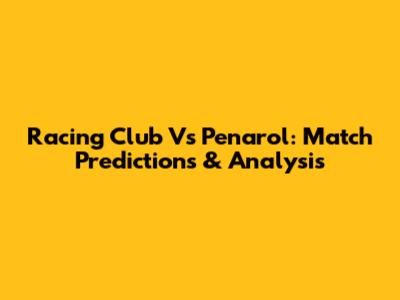 Racing Club Vs Penarol: Match Predictions & Analysis