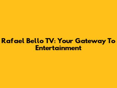 Rafael Bello TV: Your Gateway To Entertainment