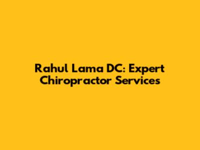 Rahul Lama DC: Expert Chiropractor Services