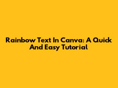 Rainbow Text In Canva: A Quick And Easy Tutorial