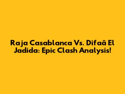 Raja Casablanca Vs. Difaâ El Jadida: Epic Clash Analysis!
