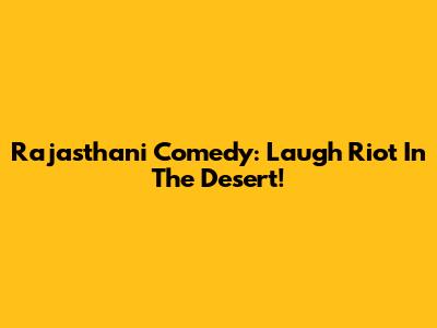 Rajasthani Comedy: Laugh Riot In The Desert!