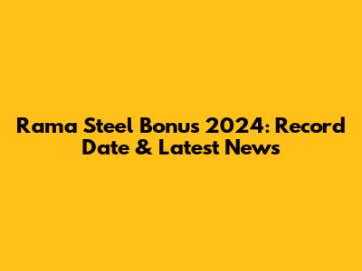 Rama Steel Bonus 2024: Record Date & Latest News