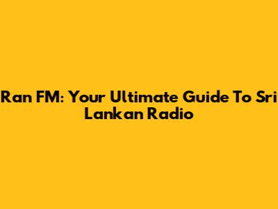 Ran FM: Your Ultimate Guide To Sri Lankan Radio