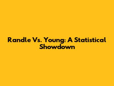 Randle Vs. Young: A Statistical Showdown