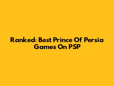 Ranked: Best Prince Of Persia Games On PSP