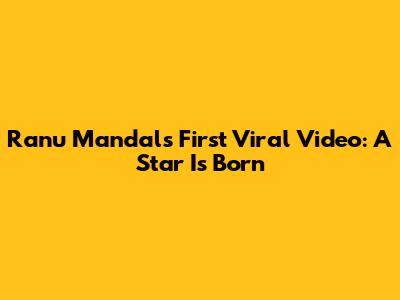 Ranu Mandal's First Viral Video: A Star Is Born