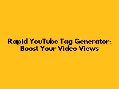 Rapid YouTube Tag Generator: Boost Your Video Views