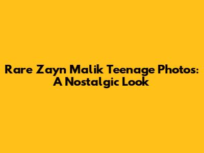 Rare Zayn Malik Teenage Photos: A Nostalgic Look