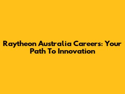 Raytheon Australia Careers: Your Path To Innovation