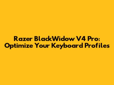Razer BlackWidow V4 Pro: Optimize Your Keyboard Profiles