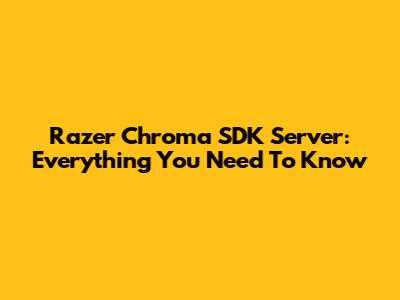 Razer Chroma SDK Server: Everything You Need To Know