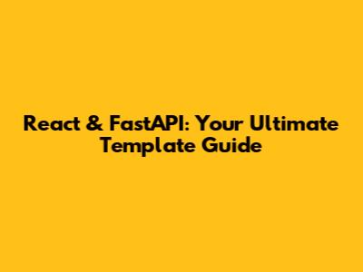 React & FastAPI: Your Ultimate Template Guide