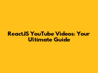 ReactJS YouTube Videos: Your Ultimate Guide
