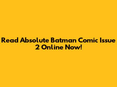 Read Absolute Batman Comic Issue 2 Online Now!
