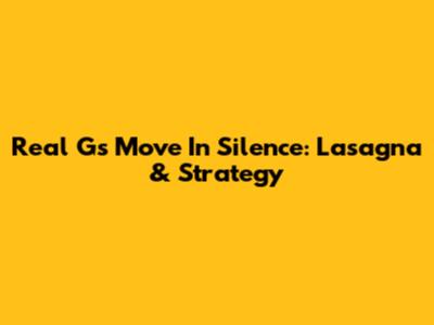 Real Gs Move In Silence: Lasagna & Strategy