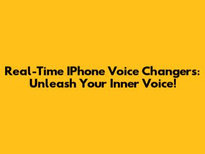 Real-Time IPhone Voice Changers: Unleash Your Inner Voice!
