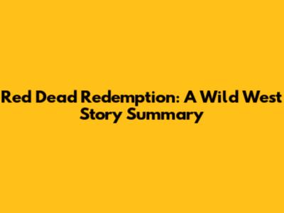 Red Dead Redemption: A Wild West Story Summary