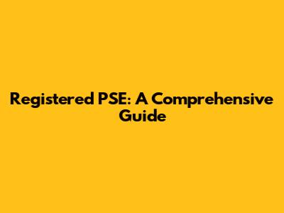 Registered PSE: A Comprehensive Guide