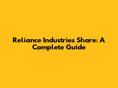 Reliance Industries Share: A Complete Guide