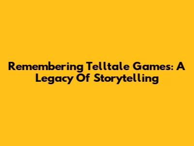 Remembering Telltale Games: A Legacy Of Storytelling
