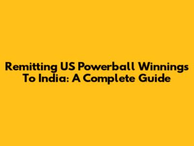 Remitting US Powerball Winnings To India: A Complete Guide