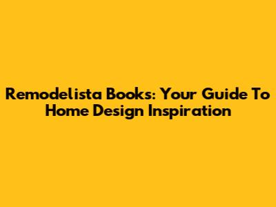 Remodelista Books: Your Guide To Home Design Inspiration