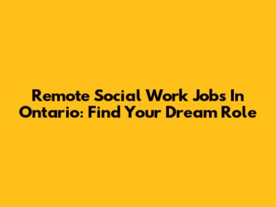 Remote Social Work Jobs In Ontario: Find Your Dream Role