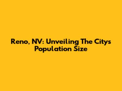 Reno, NV: Unveiling The City's Population Size