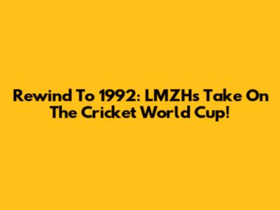 Rewind To 1992: LMZH's Take On The Cricket World Cup!