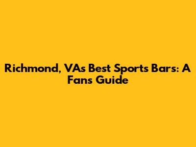 Richmond, VA's Best Sports Bars: A Fan's Guide
