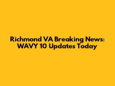 Richmond VA Breaking News: WAVY 10 Updates Today