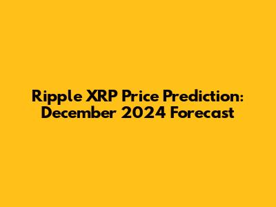 Ripple XRP Price Prediction: December 2024 Forecast