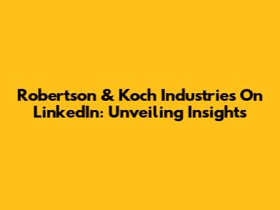 Robertson & Koch Industries On LinkedIn: Unveiling Insights