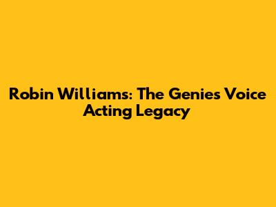 Robin Williams: The Genie's Voice Acting Legacy