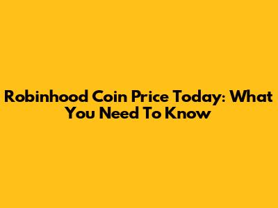 Robinhood Coin Price Today: What You Need To Know