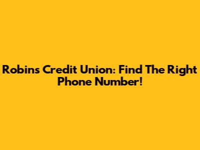 Robins Credit Union: Find The Right Phone Number!
