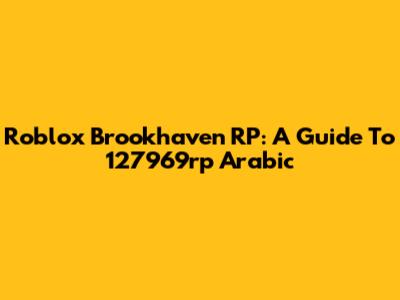 Roblox Brookhaven RP: A Guide To 127969rp Arabic