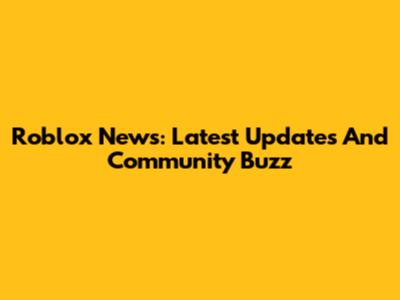 Roblox News: Latest Updates And Community Buzz