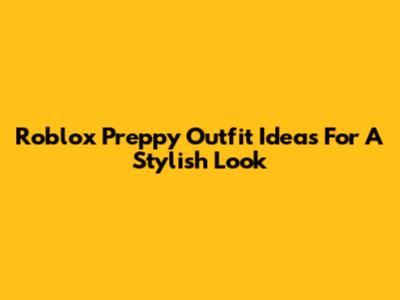Roblox Preppy Outfit Ideas For A Stylish Look