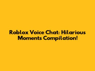 Roblox Voice Chat: Hilarious Moments Compilation!
