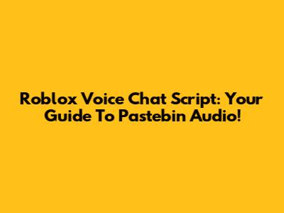 Roblox Voice Chat Script: Your Guide To Pastebin Audio!
