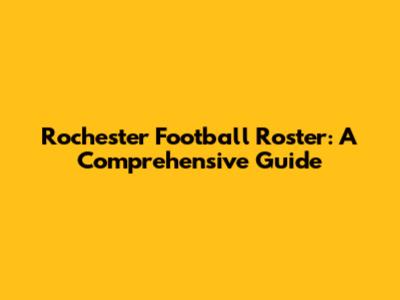 Rochester Football Roster: A Comprehensive Guide
