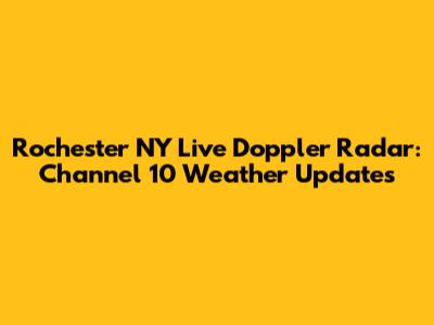 Rochester NY Live Doppler Radar: Channel 10 Weather Updates